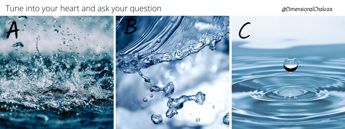 Tune into your heart, ask for guidance then choose a picture - A, B or C for your Wisdom of the Oracle Water Message
